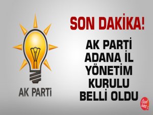 Ak Parti Adana İl Yönetim kurulu belli oldu