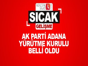 AK Parti Adana Yürütme Kurulu belli oldu