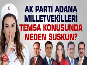 Temsa konusunda AK Parti Adana milletvekilleri neden suskun?