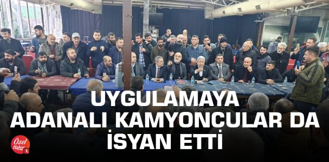 Uygulamaya Adanalı kamyoncular da isyan etti