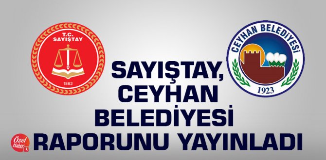 Sayıştay, Ceyhan Belediyesi raporunu yayınladı