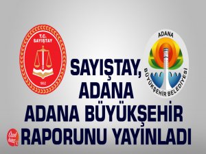 Sayıştay, Adana Büyükşehir Belediyesi raporunu yayınladı
