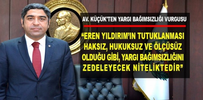 Av. Küçük'ten "Keyfi tutuklama" eleştirisi