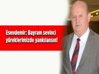 Esendemir: Bayram sevinci yüreklerimizde yankılansın!